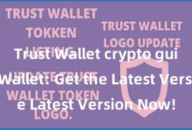 Trust Wallet crypto guide Trust Wallet: Get the Latest Version Now!